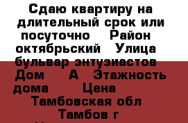 Сдаю квартиру на длительный срок или посуточно. › Район ­ октябрьский › Улица ­ бульвар-энтузиастов › Дом ­ 28А › Этажность дома ­ 9 › Цена ­ 12 000 - Тамбовская обл., Тамбов г. Недвижимость » Квартиры аренда   